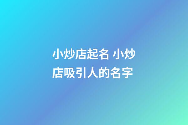 小炒店起名 小炒店吸引人的名字-第1張-店鋪起名-玄機(jī)派